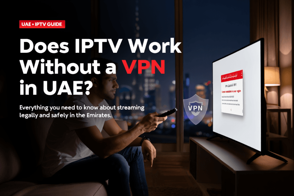 Does IPTV Work Without a VPN in UAE? (Etisalat & Du Guide) IPTV UAE Title Overlay v3