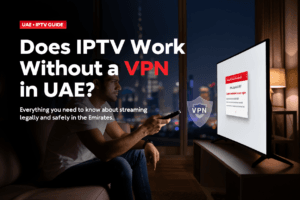 Does IPTV Work Without a VPN in UAE? (Etisalat & Du Guide) IPTV UAE Title Overlay v3