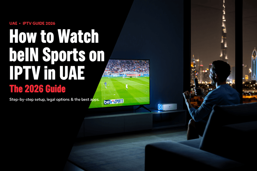 How to Watch beIN Sports on IPTV in UAE: 2026 Guide beIN Sports IPTV UAE Hero