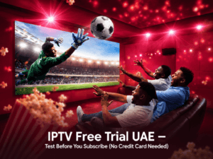 IPTV Free Trial UAE — Test Before You Subscribe No Credit Card Needed