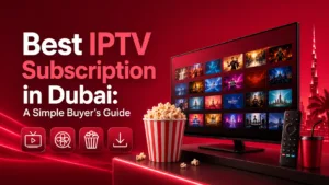 Best IPTV Subscription in Dubai A Simple Buyer's Guide